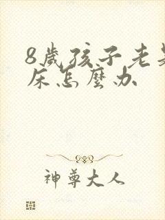 8岁孩子老是尿床怎么办