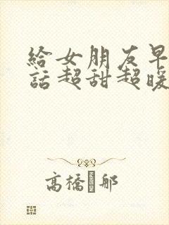 给女朋友早安情话超甜超暖