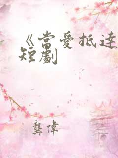 《当爱抵达时》短剧