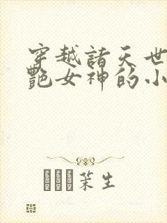 穿越诸天世界猎艳女神的小说