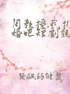 周教授,我们结婚吧短剧观看全集