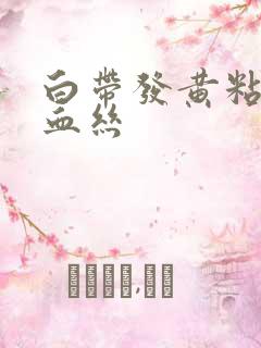 白带发黄粘稠带血丝