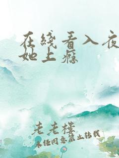 在线看入夜,对她上瘾