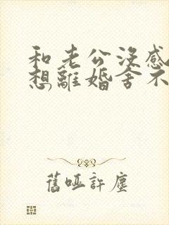 和老公没感情了想离婚舍不得孩子