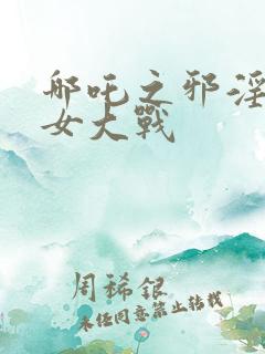 哪吒之邪淫3龙女大战