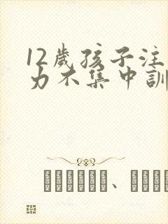 12岁孩子注意力不集中训练