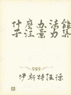 什么办法能让孩子注意力集中