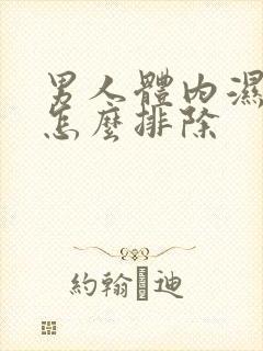 男人体内湿气重怎么排除