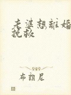 老婆想离婚如何挽救