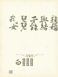 我儿子与亲表妹女儿能结婚吗