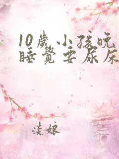 10岁小孩晚上睡觉要尿床怎么办