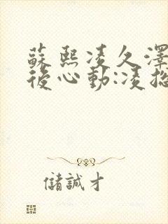 苏熙凌久泽《婚后心动:凌总追妻有点甜》