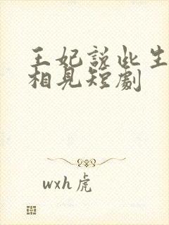 王妃说此生不复相见短剧