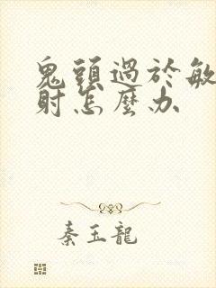 鬼头过于敏感早射怎么办