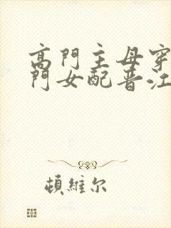 高门主母穿成豪门女配晋江