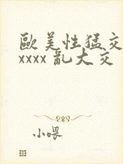 欧美性猛交 xxxxx 乱大交