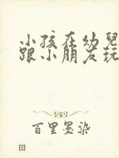 小孩在幼儿园不跟小朋友玩也不说话怎么办