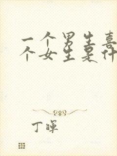 一个男生喜欢一个女生是什么样的