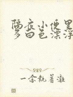 隔夜小便里有许多白色漂浮是什么原因