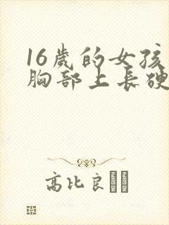 16岁的女孩子胸部上长硬块怎么办