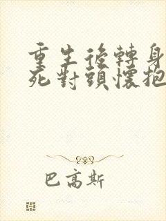 重生后转身投入死对头怀抱