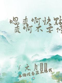 嗯爽啊快点 哦 爽啊不要停