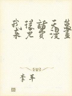 我从诸天万界归来免费漫画下拉式