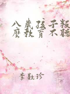 八岁孩子叛逆怎么教育不听话怎么办