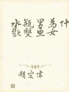 水瓶男为什么喜欢双鱼女