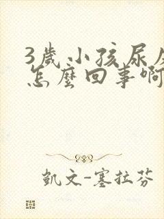 3岁小孩尿床是怎么回事啊