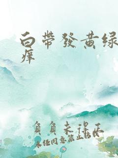 白带发黄绿外阴痒