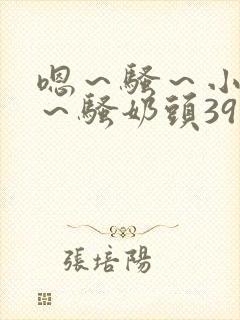 嗯～骚～小淫妇～骚奶头39小说