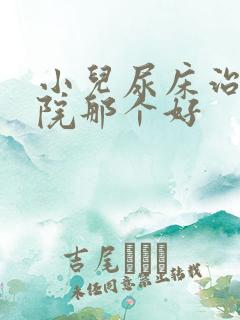 小儿尿床治疗医院那个好