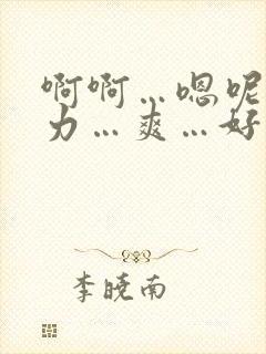 啊啊…嗯呢…用力…爽…好痒