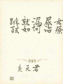 跳就漏尿女性应该如何治疗