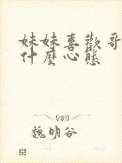 妹妹喜欢哥哥是什么心态