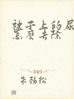 被子上的尿骚味怎么去除