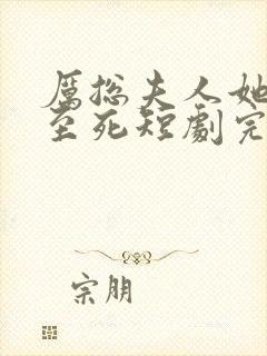 厉总夫人她罪不至死短剧完整版