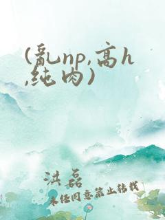 (乱np,高h,纯肉)