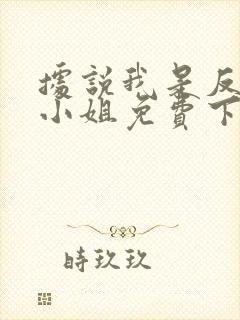 据说我是反派大小姐免费下拉式漫画