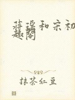 蒋瑶和宋初衍笔趣阁