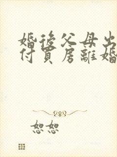 婚后父母出资首付买房离婚怎么分配