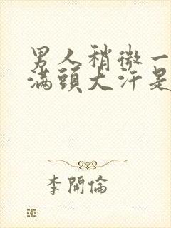 男人稍微一动就满头大汗是什么原因