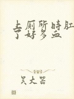 上厕所时肛门出了好多血