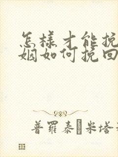 怎样才能挽回婚姻如何挽回婚姻