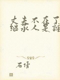 丈夫不在了第一继承人是谁