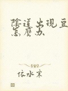 阴道出现豆腐渣怎么办