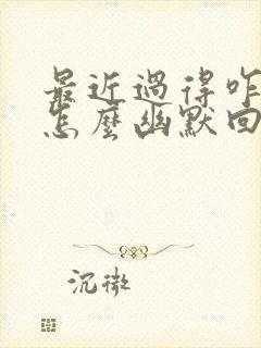 最近过得咋样 怎么幽默回复