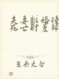 夫妻离婚后丈夫死亡财产归谁