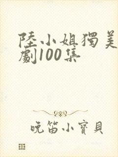 陆小姐独美后短剧100集